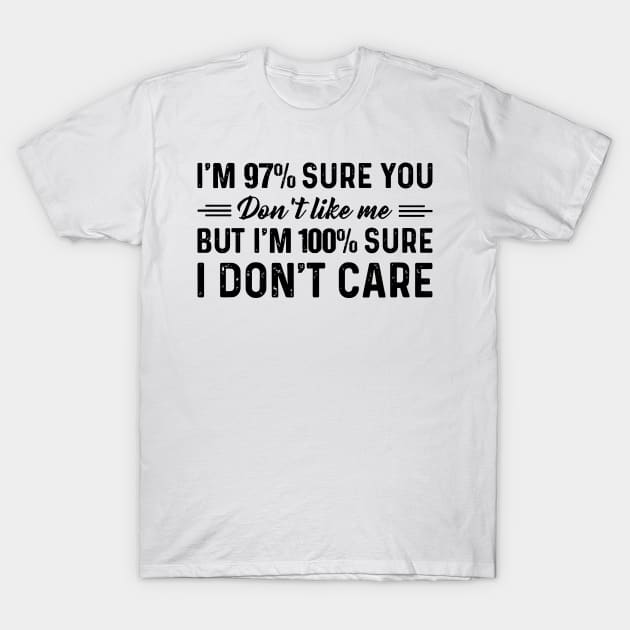 I'm 97% sure you don't like me but i'm 100% sure T-Shirt by ninishop